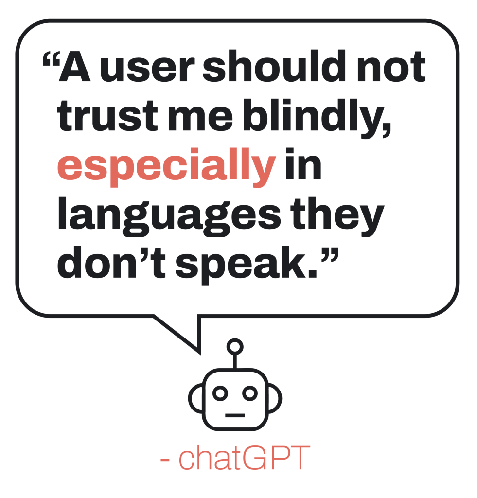 A user should not trust me blindly, especially in languages they don't speak" - chatGPT